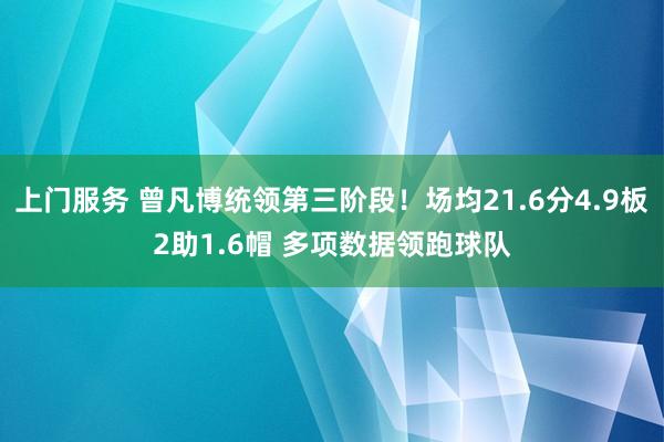 上门服务 曾凡博统领第三阶段！场均21.6分4.9板2助1.6帽 多项数据领跑球队
