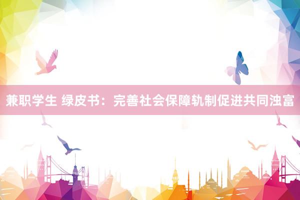 兼职学生 绿皮书：完善社会保障轨制促进共同浊富
