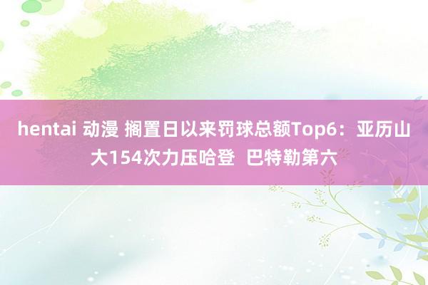hentai 动漫 搁置日以来罚球总额Top6：亚历山大154次力压哈登  巴特勒第六